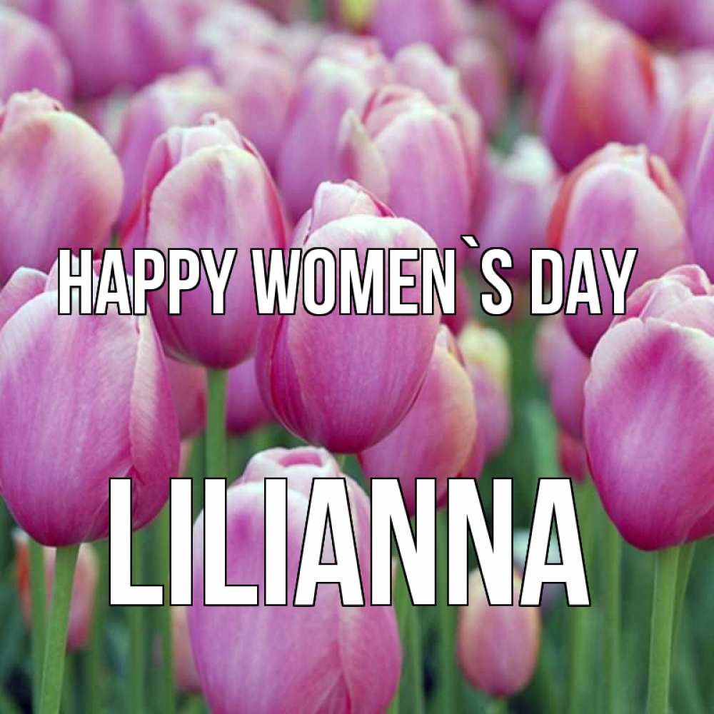 Greetings card с именем, Lilianna happy women`s day на международный женский день 3 Greetings with text for free download 